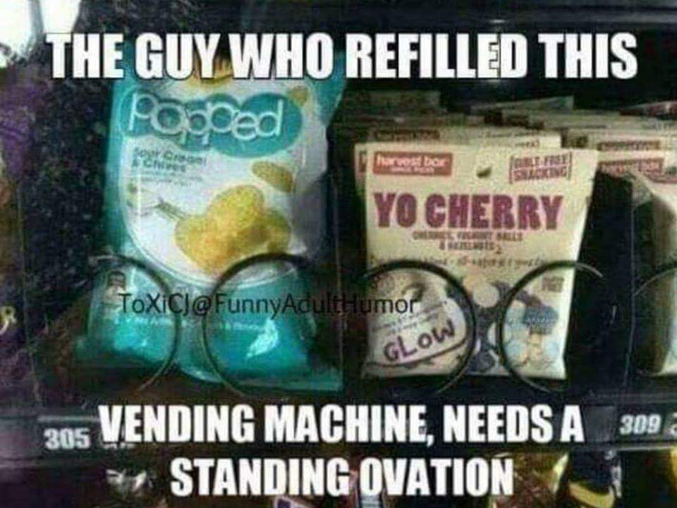 adult themed memes - junk food - The Guy Who Refilled This Popped Sper Cream Chives harvest bor Yo Cherry Overrics Vila Salle Toxici Humor Coult Free Shacking Glow 305 Vending Machine, Needs A 309 2 Standing Ovation