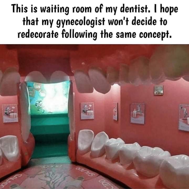 adult themed memes - dentist waiting room - This is waiting room of my dentist. I hope that my gynecologist won't decide to redecorate ing the same concept. 111 0412