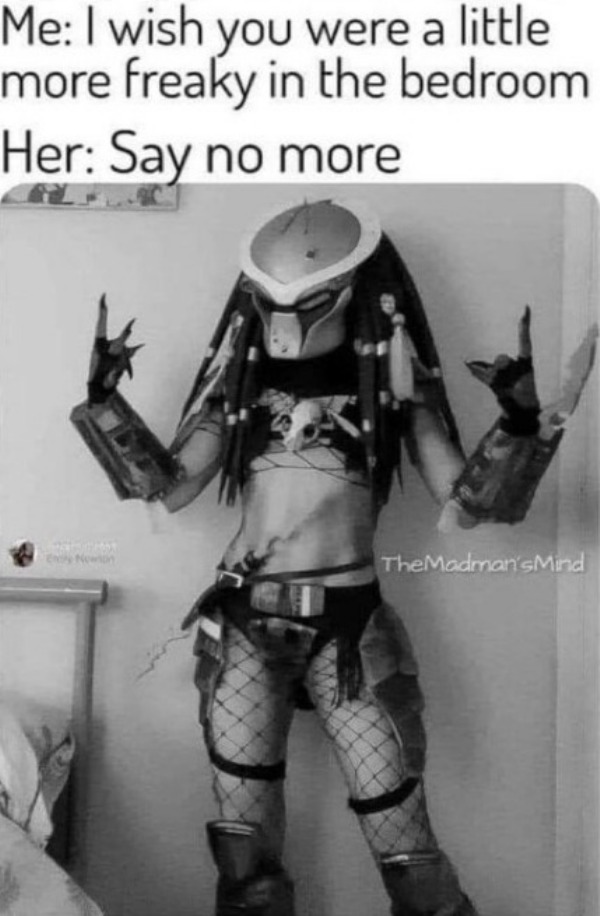 adult themed memes - monochrome photography - Me I wish you were a little more freaky in the bedroom Her Say no more Ency Nowion TheMadman's Mind
