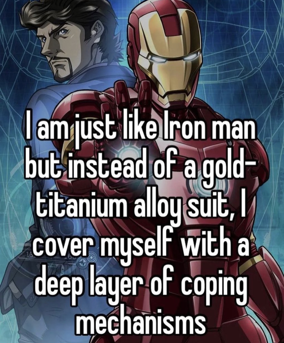 memes and quotes that speak truth - I am just Iron man but instead of a gold titanium alloy suit, I cover myself with a deep layer of coping mechanisms