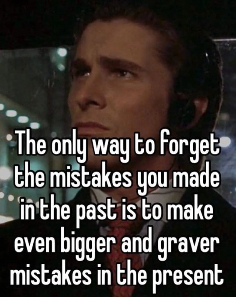 memes and quotes that speak truth - photo caption - The only way to forget the mistakes you made in the past is to make even bigger and graver mistakes in the present