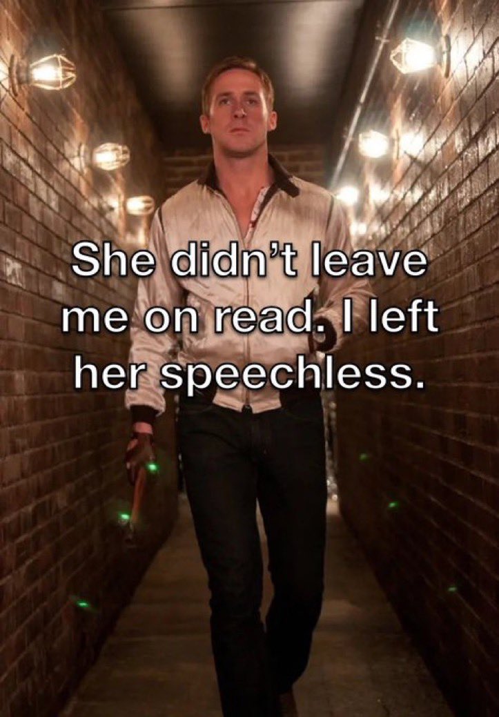 memes and quotes that speak truth - ryan gosling drive - She didn't leave me on read. I left her speechless.