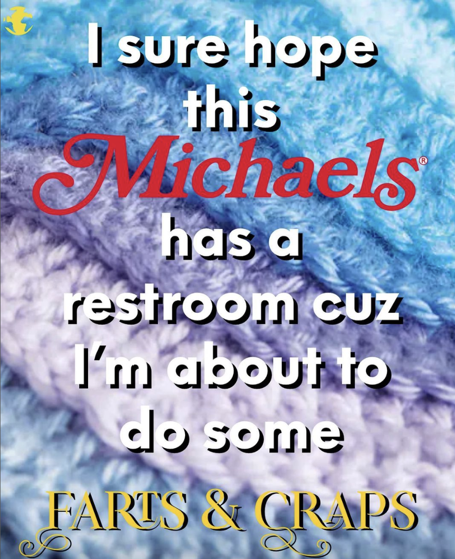 memes and quotes that speak truth - sky - I sure hope this Michaels has a restroom cuz I'm about to do some Farts & Craps