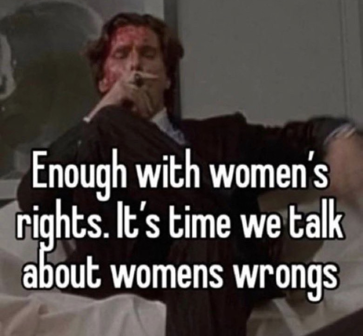 memes and quotes that speak truth - photo caption - Enough with women's rights. It's time we talk about womens wrongs
