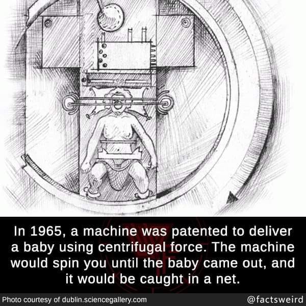 funny memes and random tweets - 1965 machine to deliver baby - In 1965, a machine was patented to deliver a baby using centrifugal force. The machine would spin you until the baby came out, and it would be caught in a net. Photo courtesy of dublin.science