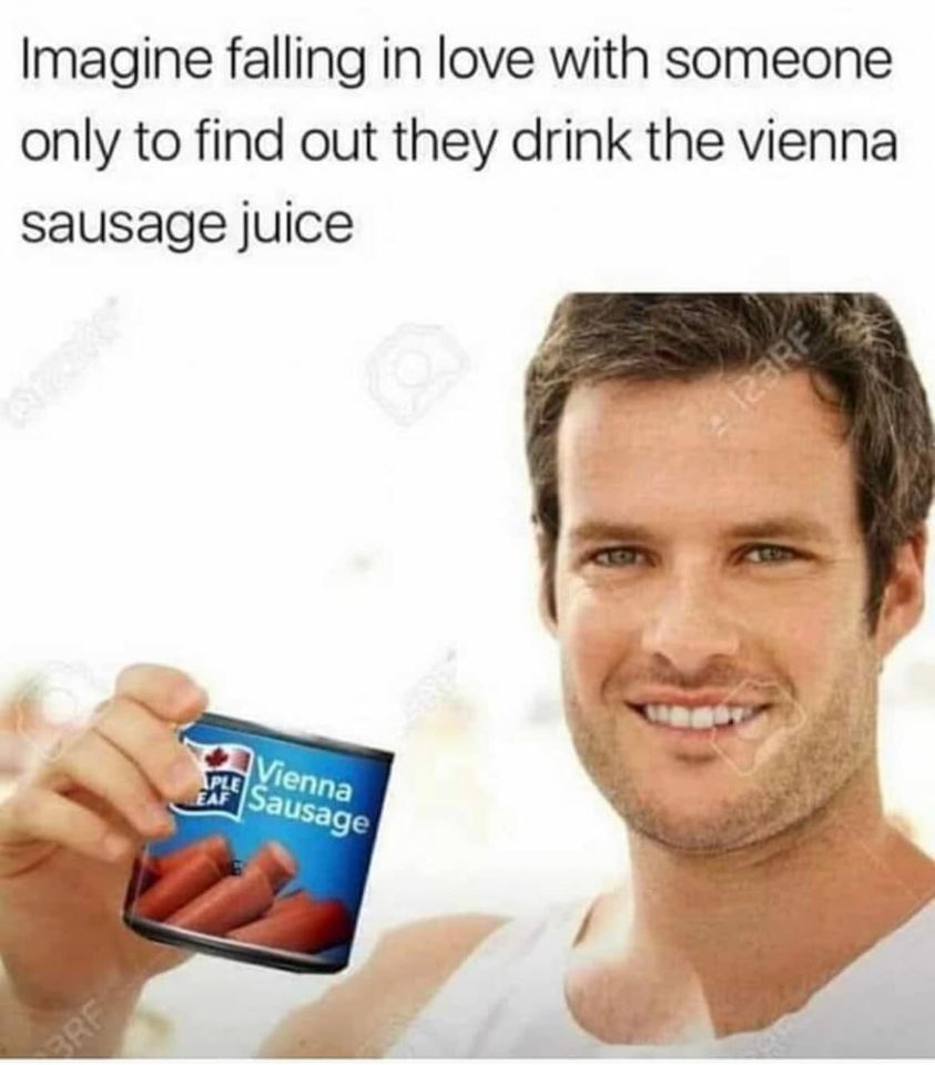 funny memes and random tweets - jaw - Imagine falling in love with someone only to find out they drink the vienna sausage juice Brf Ple Eaf Vienna Sausage 123RF
