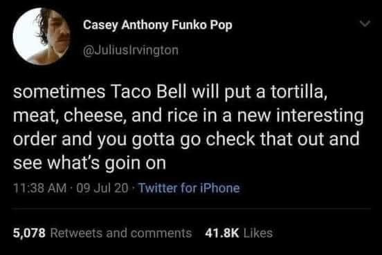 funny memes and random tweets - spent half my time loving her i loved her - Casey Anthony Funko Pop sometimes Taco Bell will put a tortilla, meat, cheese, and rice in a new interesting order and you gotta go check that out and see what's goin on 09 Jul 20
