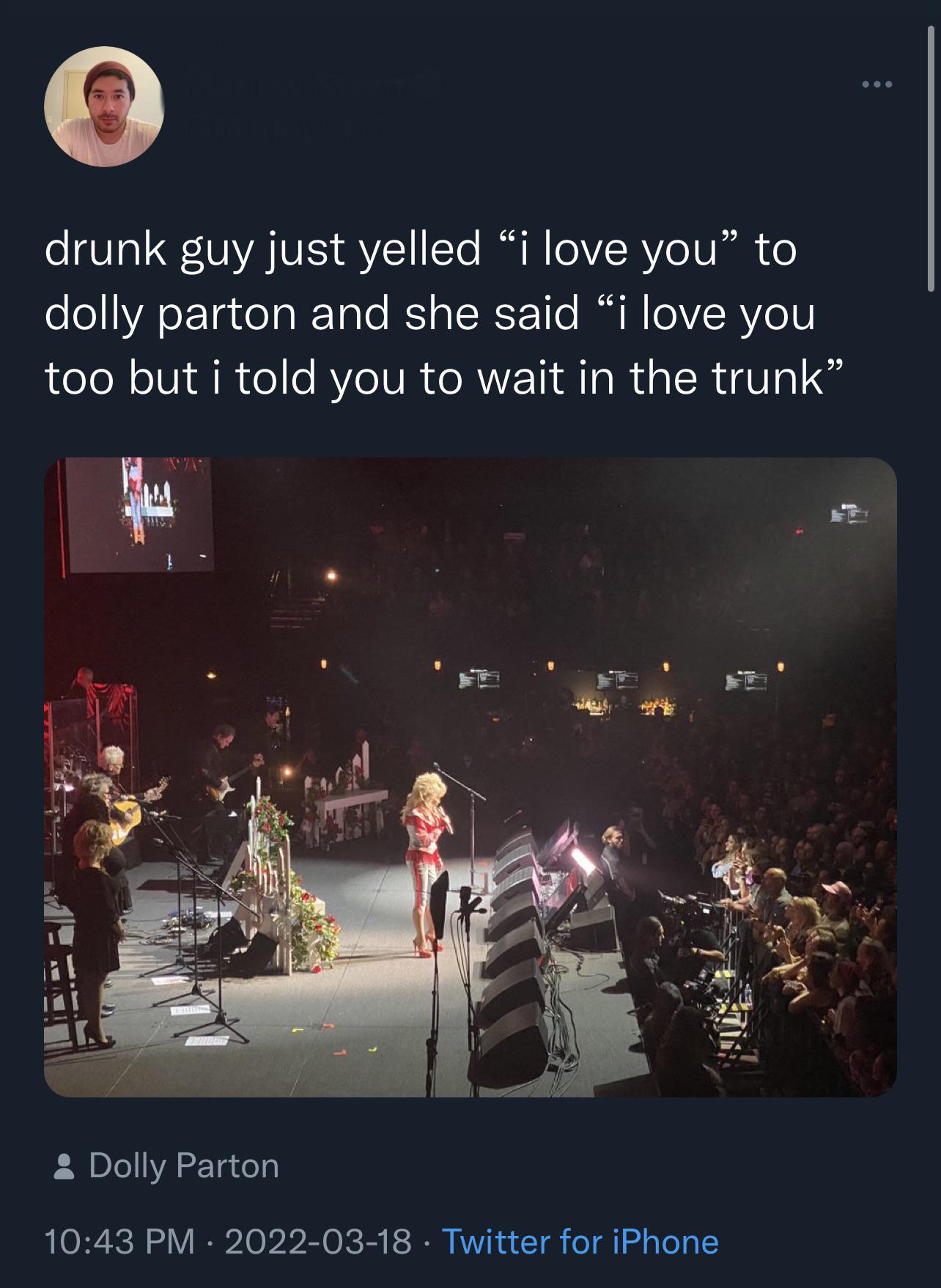 funny memes and random tweets - graphic design - drunk guy just yelled "i love you" to dolly parton and she said "i love you too but i told you to wait in the trunk" 1 Dolly Parton . Twitter for iPhone