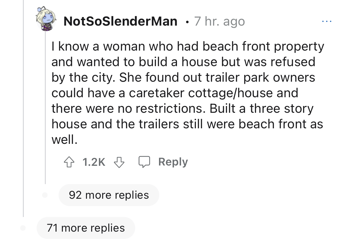 HOA instant karma story - document - NotSoSlenderMan 7 hr. ago I know a woman who had beach front property and wanted to build a house but was refused by the city. She found out trailer park owners could have a caretaker cottagehouse and there were no res