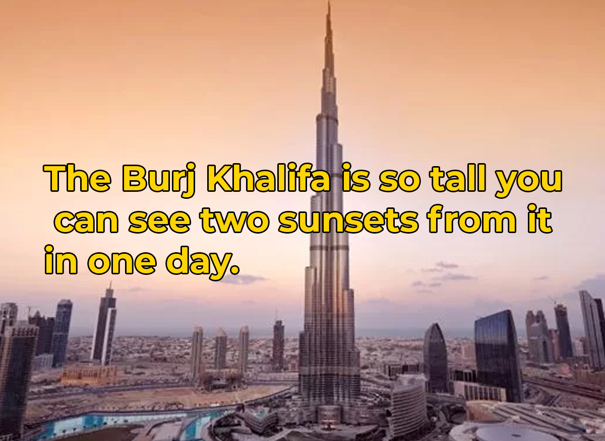 crazy and wtf facts - facts about the burj khalifa - T The Burj Khalifa is so tall you can see two sunsets from it in one day.