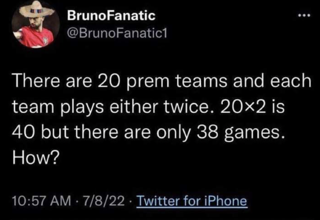 Facepalms - light - BrunoFanatic ... There are 20 prem teams and each team plays either twice. 20x2 is 40 but there are only 38 games. How?