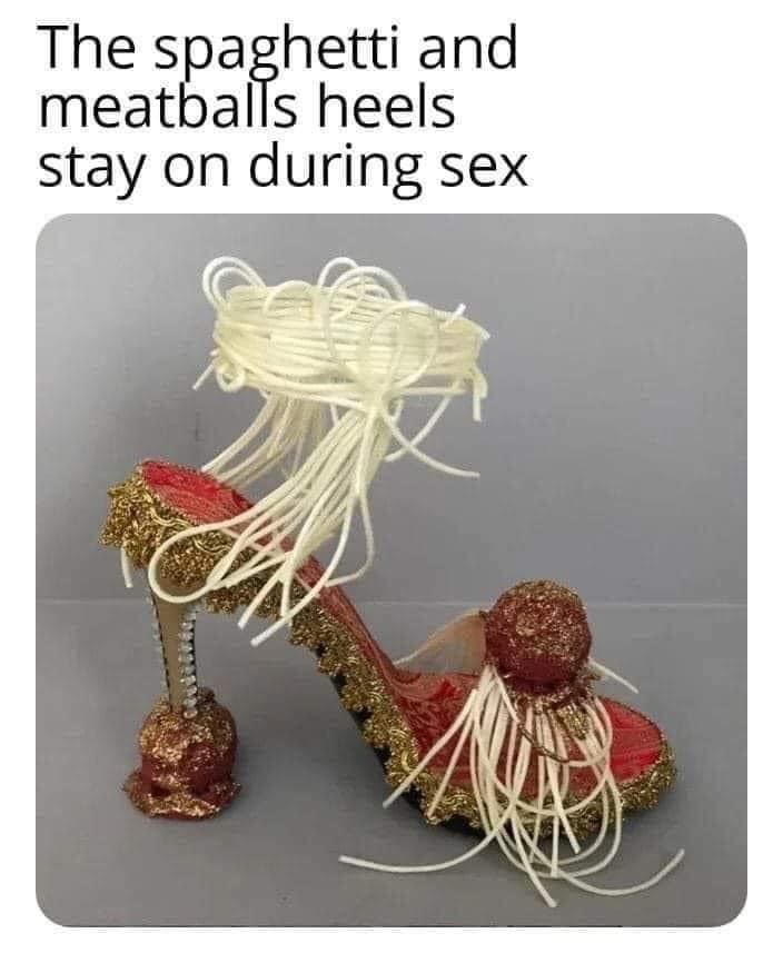 dank memes - spaghetti and meatballs shoe - The spaghetti and meatballs heels stay on during sex