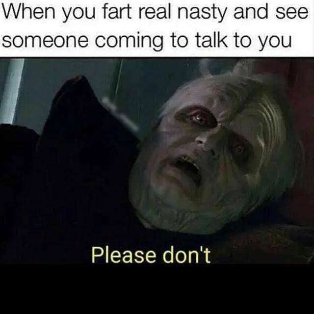 dank memes - fart memes - When you fart real nasty and see someone coming to talk to you Please don't