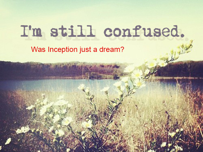Realistic Inspirational Quotes - nature - I'm still confused. Was Inception just a dream?
