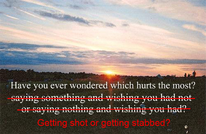 Realistic Inspirational Quotes - sky - Have you ever wondered which hurts the most? saying something and wishing you had not or saying nothing and wishing you had? Getting shot or getting stabbed?