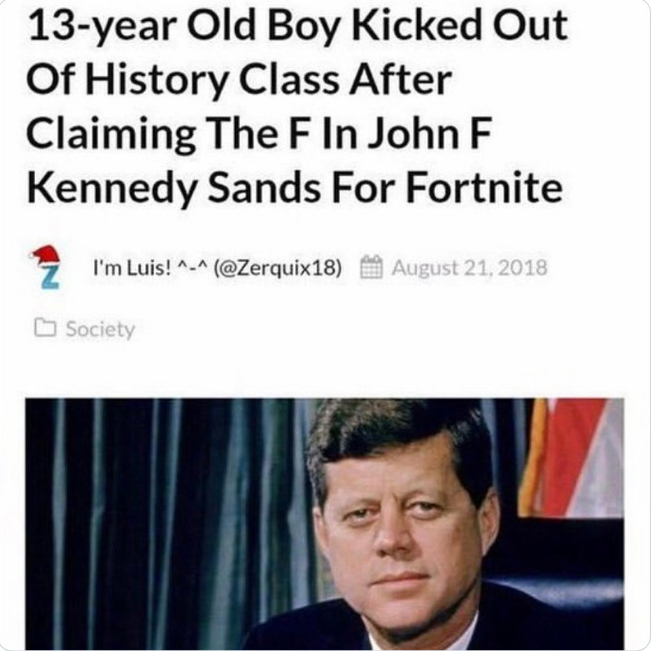 crazy news headlines - photo caption - 13year Old Boy Kicked Out Of History Class After Claiming The F In John F Kennedy Sands For Fortnite I'm Luis! ^^ Society