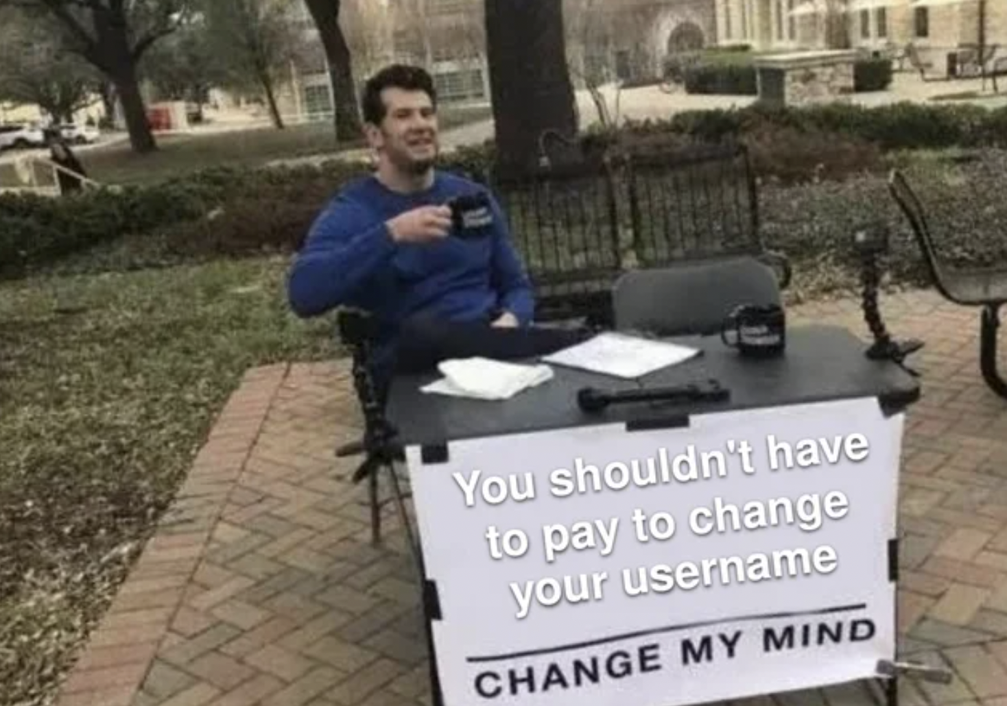 Gaming memes - tree - You shouldn't have to pay to change your username Change My Mind