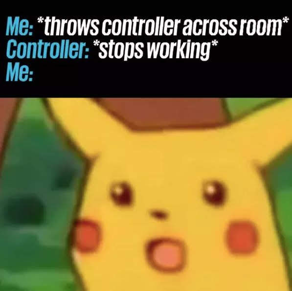 Me throws controller across room Controller stops working Me O
