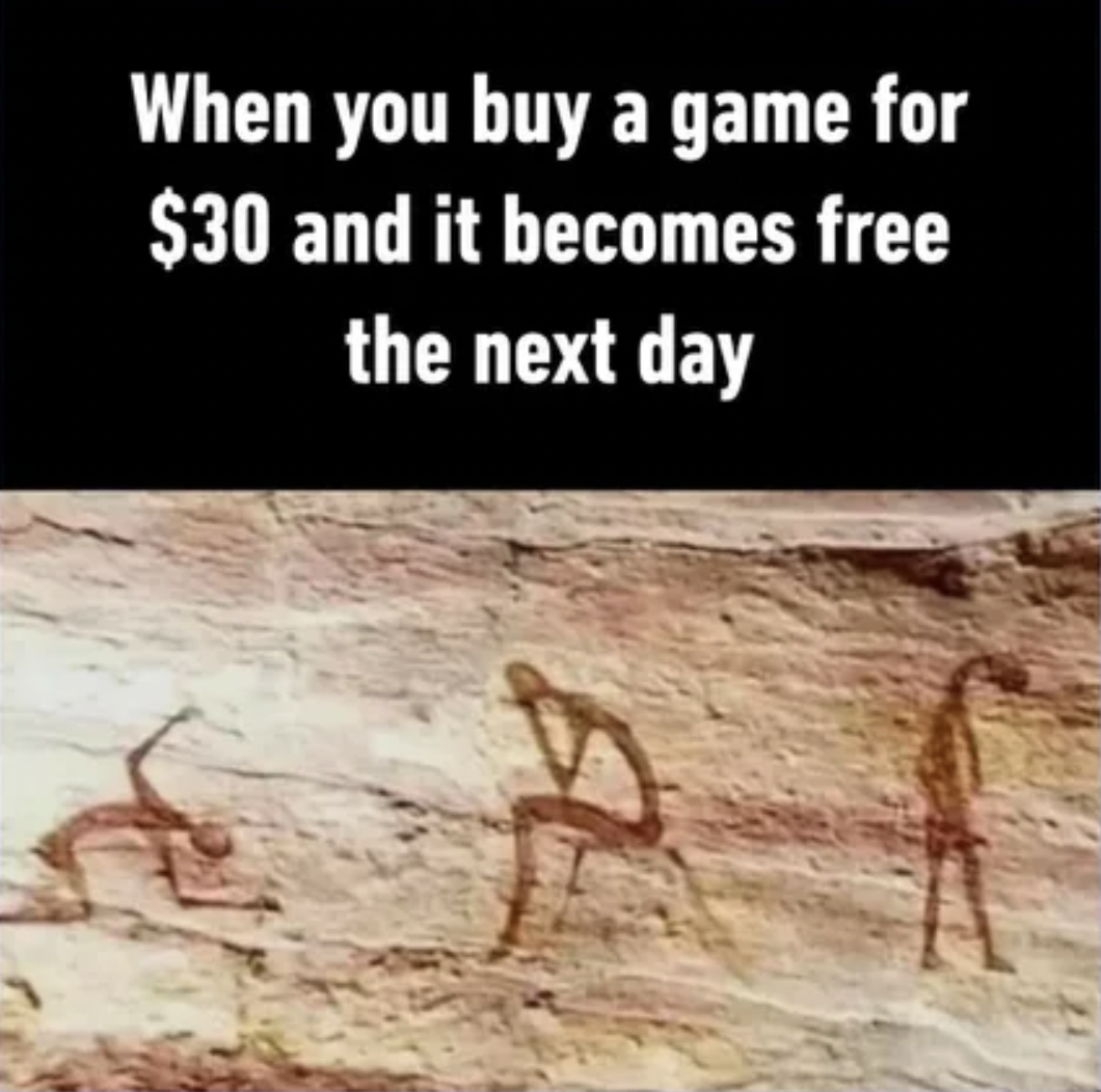 ahead time scare grug - When you buy a game for $30 and it becomes free the next day