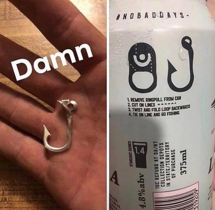 funny memes and pics - beer can fishing hook - 1333 Damn A Menga 1 Remove Ringpull From Can 2. Cut On Lines 3. Twist And Fold Loop Backwards 4. Tie On Line And Go Fishing Standard Drinks 1.4 4.8%abv 10C Refund At SaNt Collection Depots In StateTerritory O