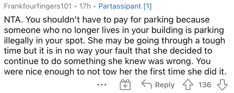 AITA parking space neighbor - You shouldn't have to pay for parking because someone who no longer lives in your building is parking illegally in your spot. She may be going through a tough time but it is in no way your fault that she decided to continue t