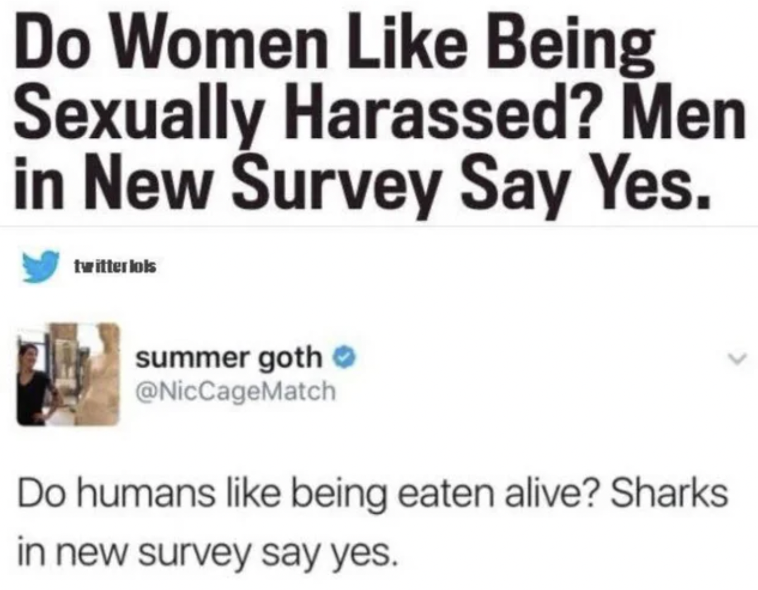 Facepalms - do women like being harassed - Do Women Being Sexually Harassed? Men in New Survey Say Yes. twitter lols summer goth Do humans being eaten alive? Sharks in new survey say yes.