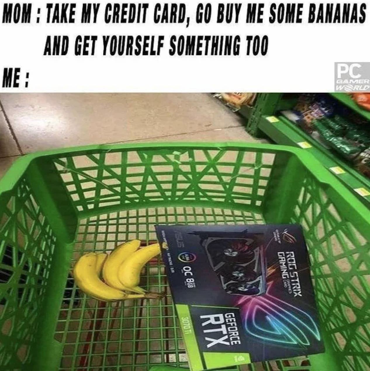 PC Gaming Memes - Mom Take My Credit Card, Go Buy Me Some Bananas And Get Yourself Something Too Me Oc B Rtx Geforce 14 Ruustrix Pc Gamer World