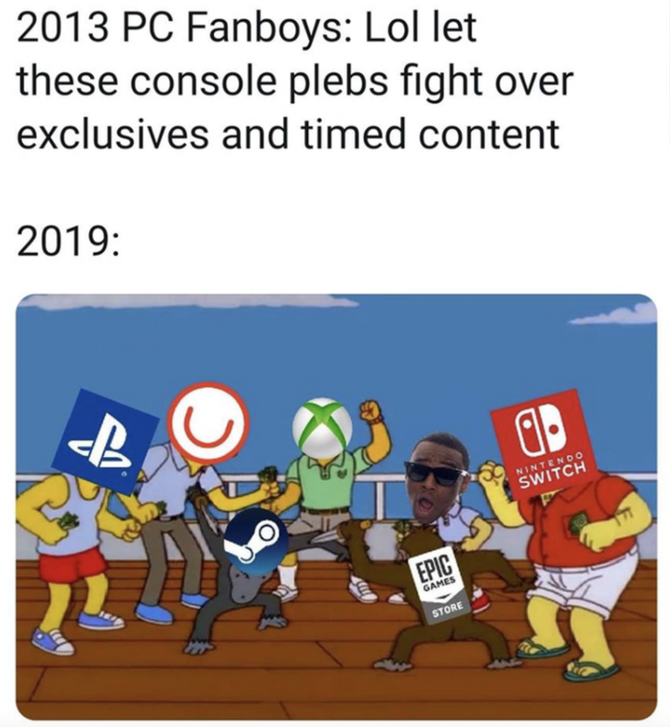 PC Gaming Memes - furious george simpsons - 2013 Pc Fanboys Lol let these console plebs fight over exclusives and timed content 2019 A Epic Games Store a Nintendo Switch