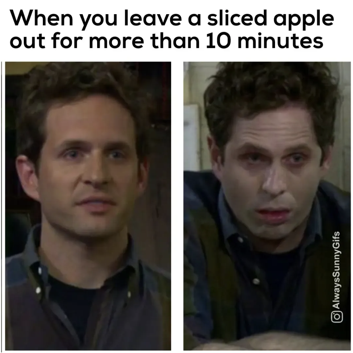 It's Always Sunny in Philadelphia memes - photo caption - When you leave a sliced apple out for more than 10 minutes AlwaysSunnyGifs