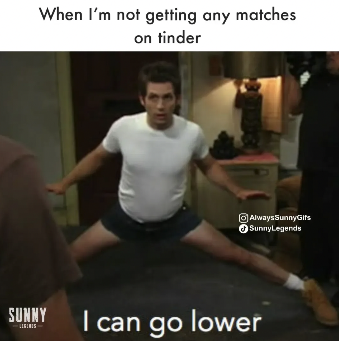 It's Always Sunny in Philadelphia memes - tommy batchelor - When I'm not getting any matches on tinder Sunny