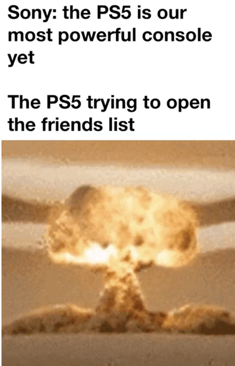 PS5 memes - Sony the PS5 is our most powerful yet console The PS5 trying to open the friends list
