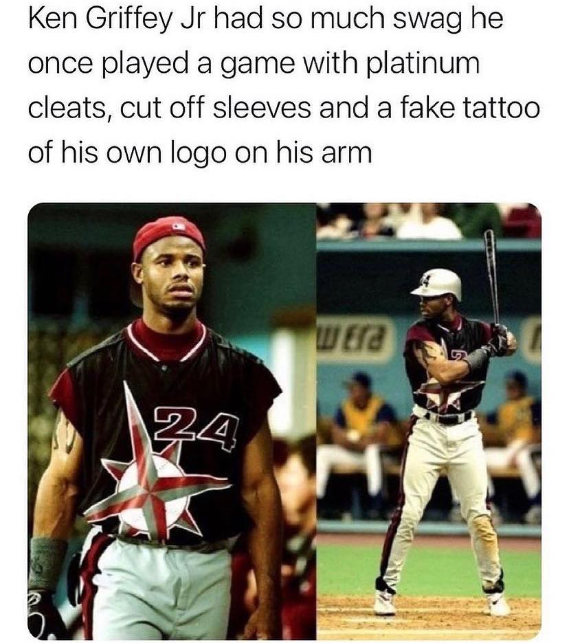 MLB memes - ken griffey jr meme - Ken Griffey Jr had so much swag he once played a game with platinum cleats, cut off sleeves and a fake tattoo of his own logo on his arm Wera