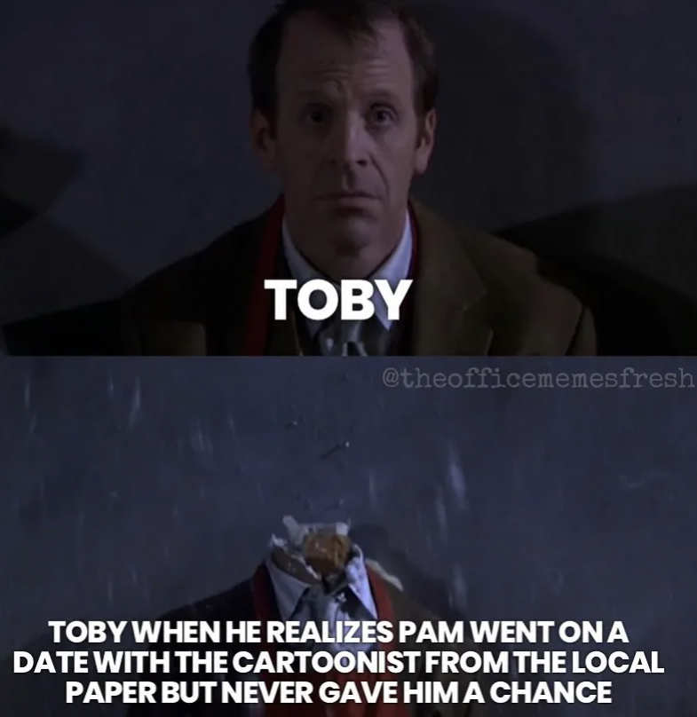 The Office show memes - toby flenderson - Toby Toby When He Realizes Pam Went On A Date With The Cartoonist From The Local Paper But Never Gave Him A Chance