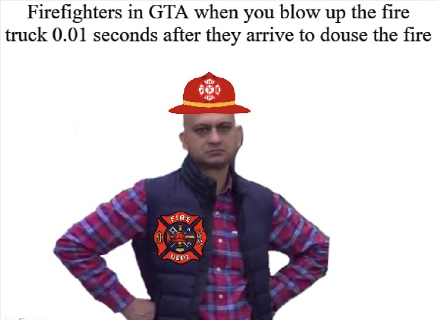 GTA V Memes - meme mad - Firefighters in Gta when you blow up the fire truck 0.01 seconds after they arrive to douse the fire Fire Dept 600