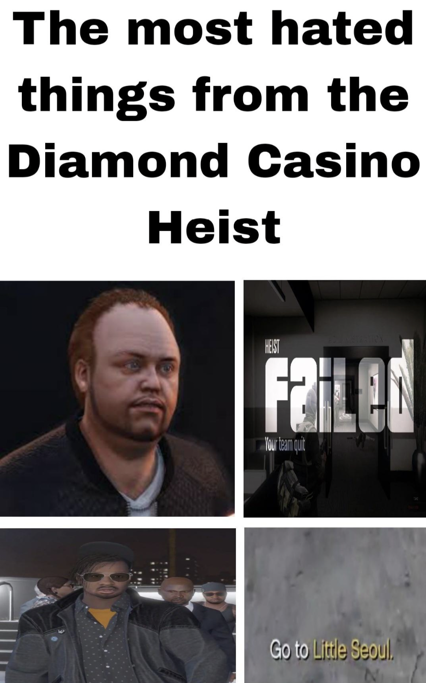 GTA V Memes - proceed with caution - The most hated things from the Diamond Casino Heist Hem Failed Go to Little Seoul.