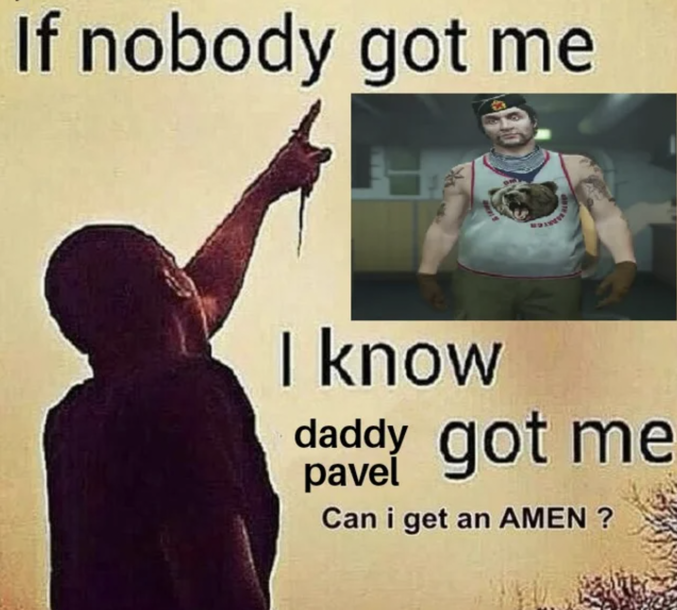 GTA V Memes - if nobody got me blank - If nobody got me I know daddy got me pavel Can i get an Amen ?