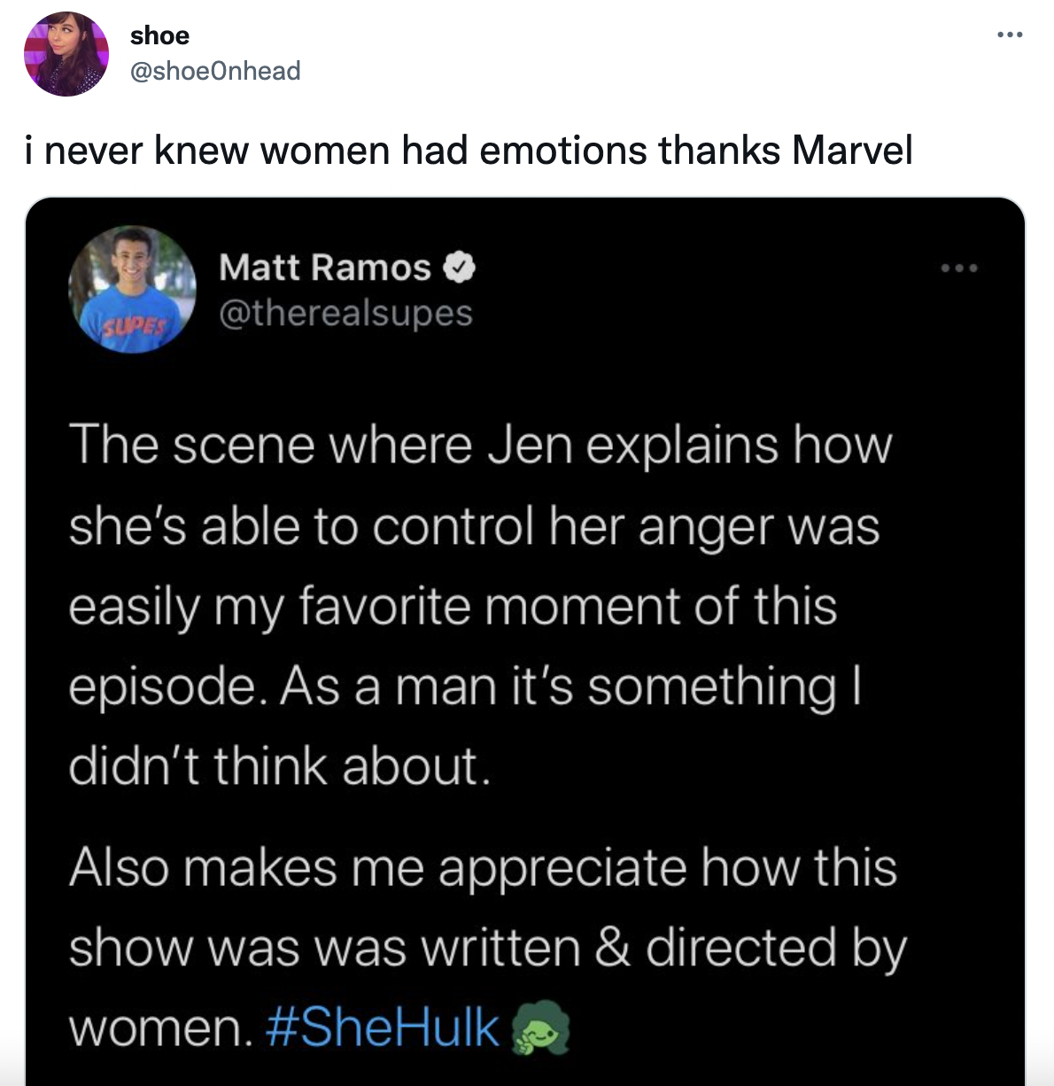 She-Hulk memes - multimedia - shoe i never knew women had emotions thanks Marvel Matt Ramos The scene where Jen explains how she's able to control her anger was easily my favorite moment of this episode. As a man it's something I didn't think about. Also 