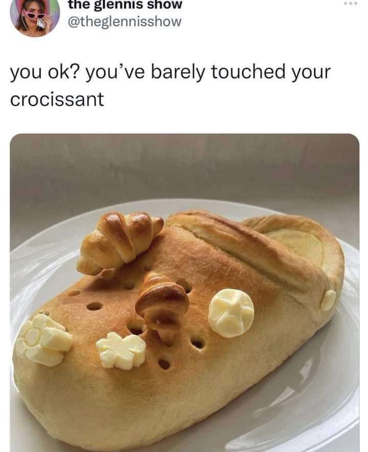 funny memes and pics - croc croissant meme - the glennis show you ok? you've barely touched your crocissant ...