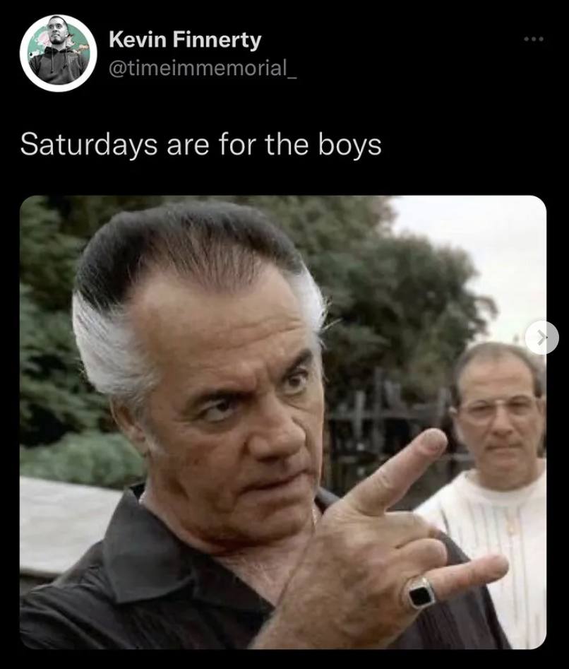 The Sopranos Memes - photo caption - Kevin Finnerty Saturdays are for the boys