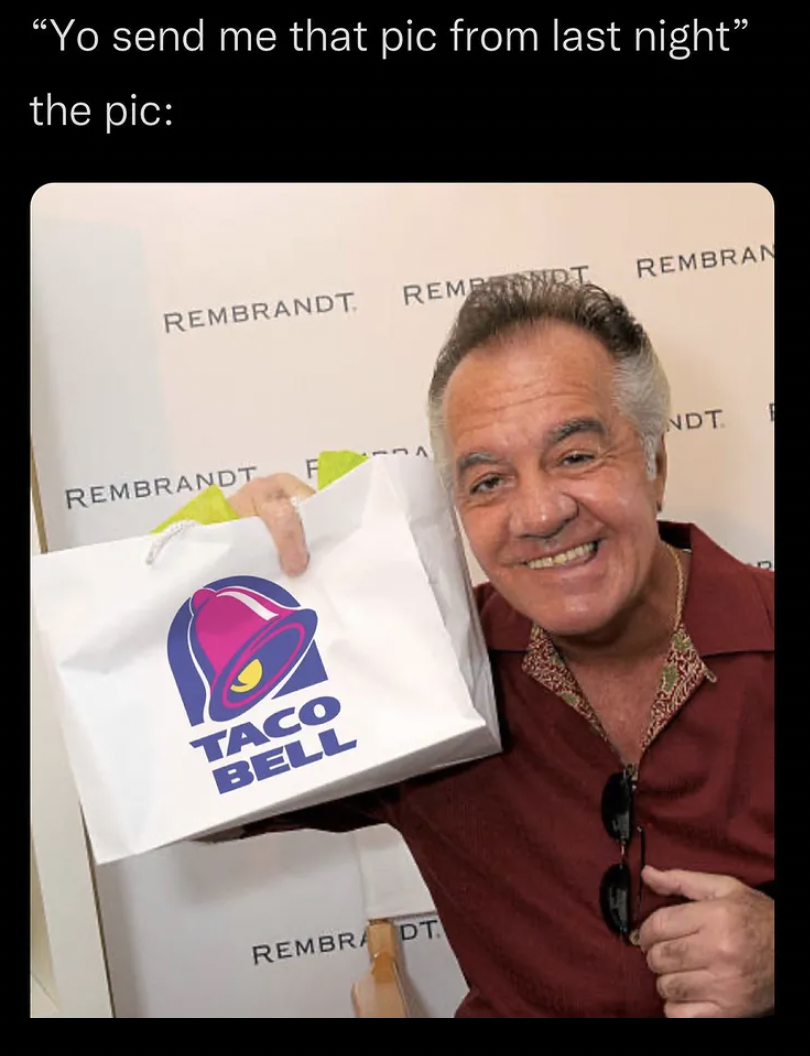 The Sopranos Memes - "Yo send me that pic from last night" the pic Rembrandt Rembrandt Rembrandt Taco Bell Rembran Rembra Dt Ndt