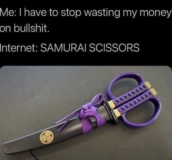 funny memes - Me I have to stop wasting my money on bullshit. Internet Samurai Scissors Xxxxxx