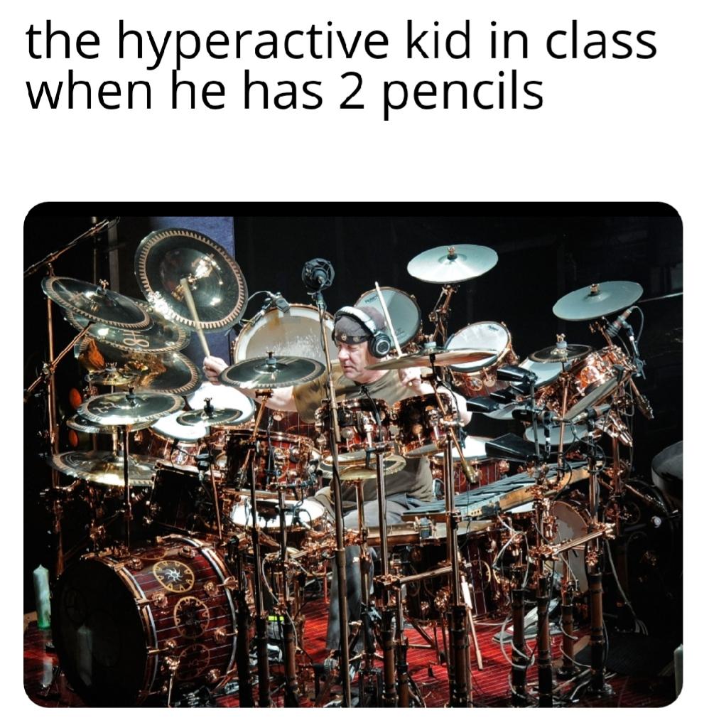 funny memes - neil peart pc background - the hyperactive kid in class when he has 2 pencils