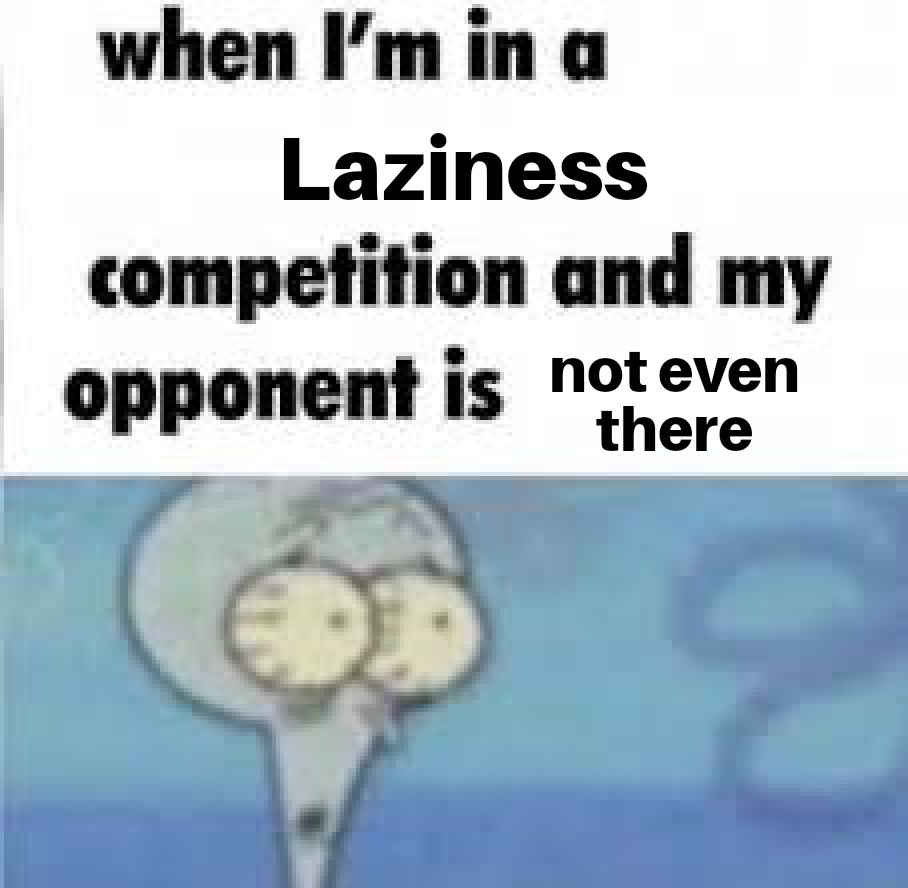 funny memes - im in a competition and my opponent - when I'm in a Laziness and my competition opponent is not even there