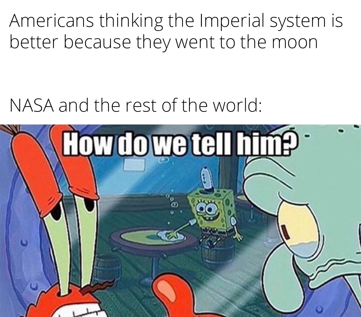 funny memes - cartoon - Americans thinking the Imperial system is better because they went to the moon Nasa and the rest of the world How do we tell him?