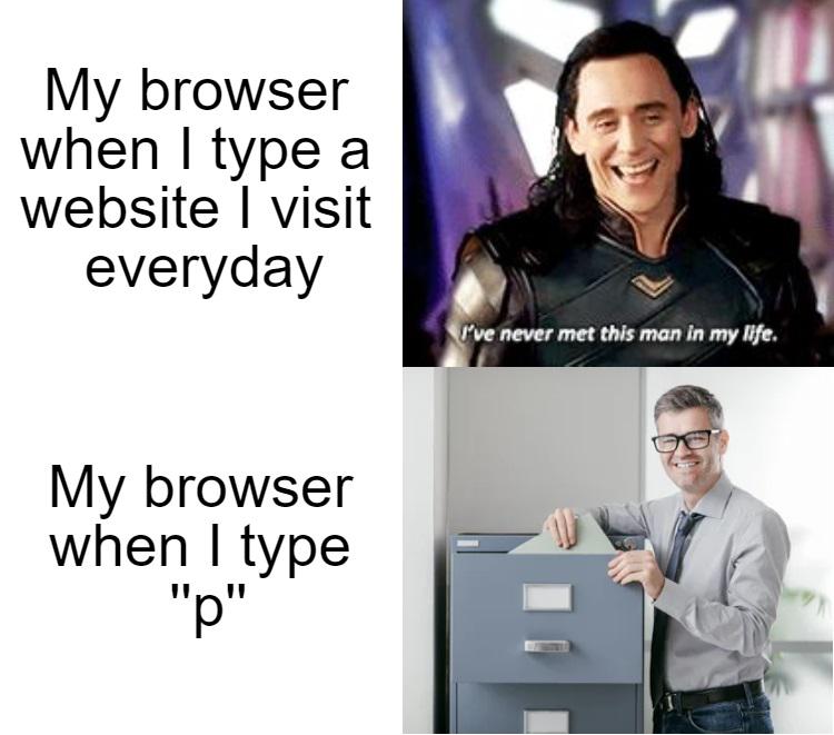 funny memes - business - My browser when I type a website I visit everyday My browser when I type "p" I've never met this man in my life.