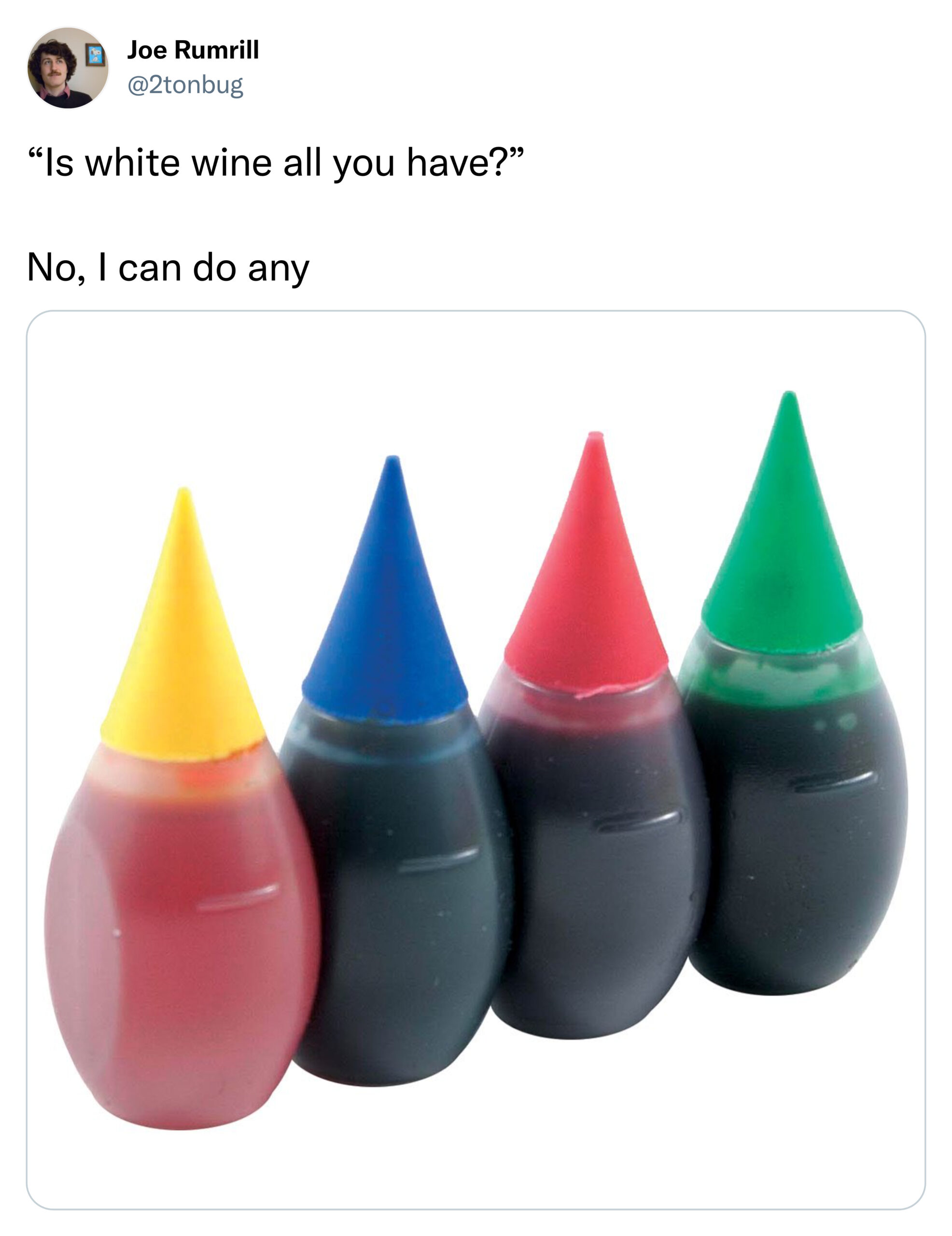 Monday Morning Randomness - food coloring jokes - Joe Rumrill "Is white wine all you have?" No, I can do any