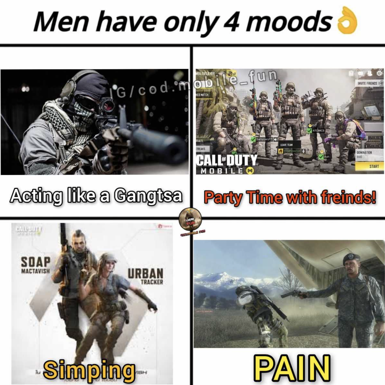 Call of Duty Memes - codm memes - Men have only 4 moods Gcod.mobile fun CallDuty Mobile Acting a Gangtsa Party Time with freinds! Soap Mactavish Urban Tracker Simping