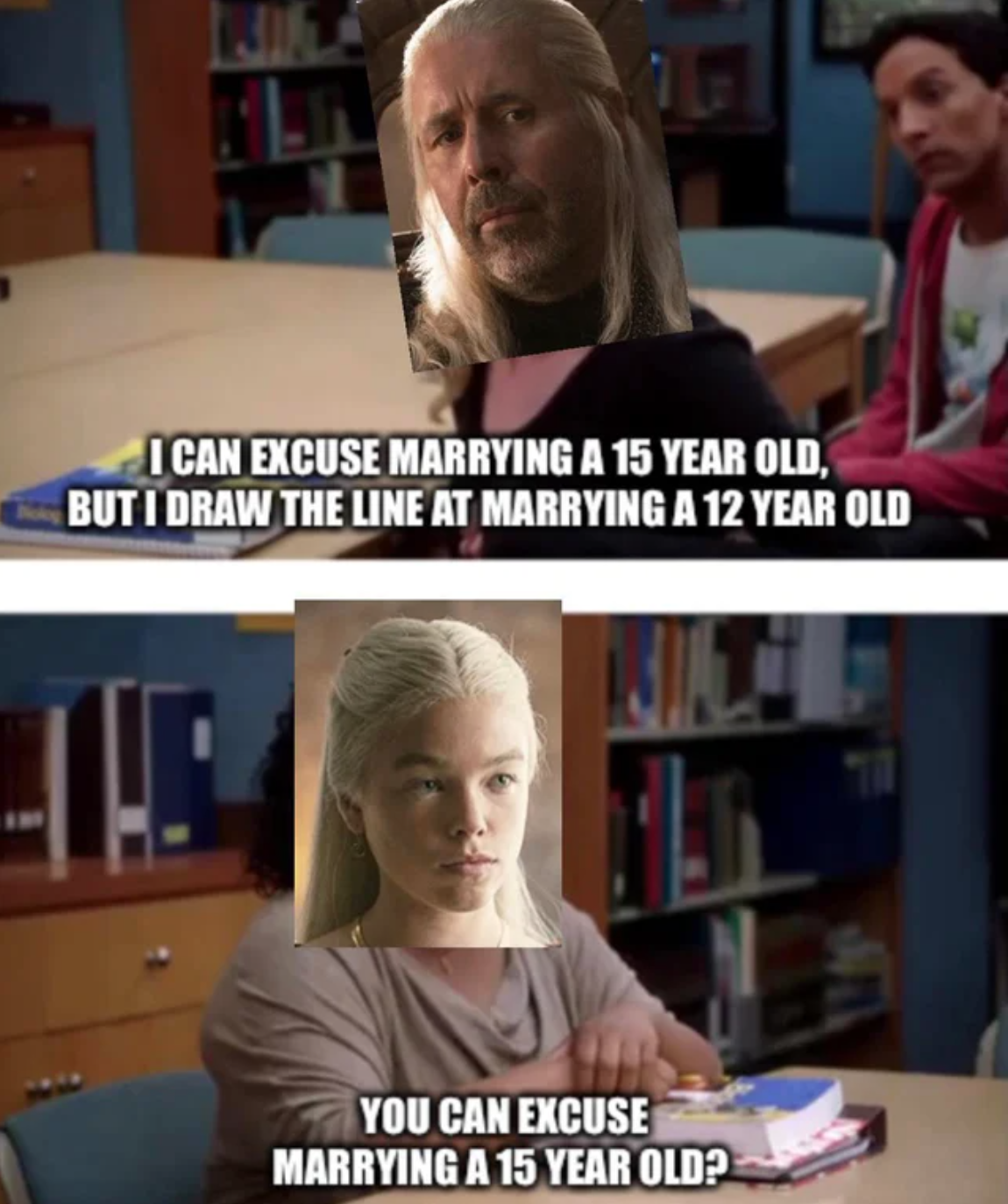 House of the Dragon Episode 2 memes - facial expression - I Can Excuse Marrying A 15 Year Old, But I Draw The Line At Marrying A 12 Year Old 40 You Can Excuse Marrying A 15 Year Old?