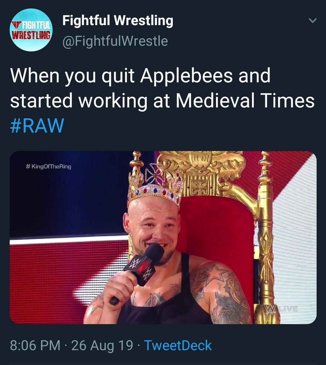 WWE wrestling memes - king of the ring winners - Wrestling Fightful Fightful Wrestling When you quit Applebees and started working at Medieval Times 26 Aug 19 TweetDeck Weve