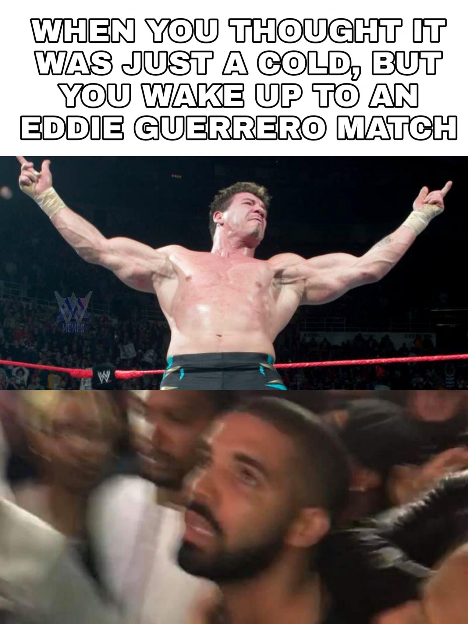 WWE wrestling memes - latino heat meme - When You Thought It Was Just A Cold, But You Wake Up To An Eddie Guerrero Match Memes W